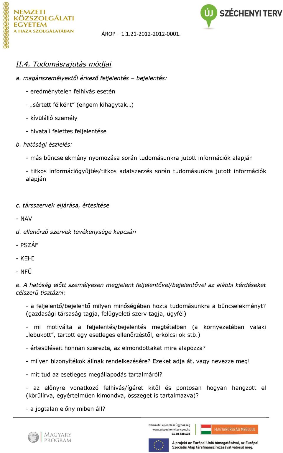 hatósági észlelés: - más bűncselekmény nyomozása során tudomásunkra jutott információk alapján - titkos információgyűjtés/titkos adatszerzés során tudomásunkra jutott információk alapján c.