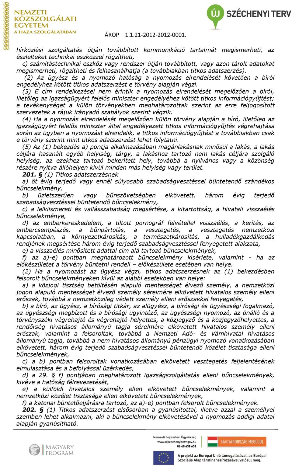 (2) Az ügyész és a nyomozó hatóság a nyomozás elrendelését követően a bírói engedélyhez kötött titkos adatszerzést e törvény alapján végzi.