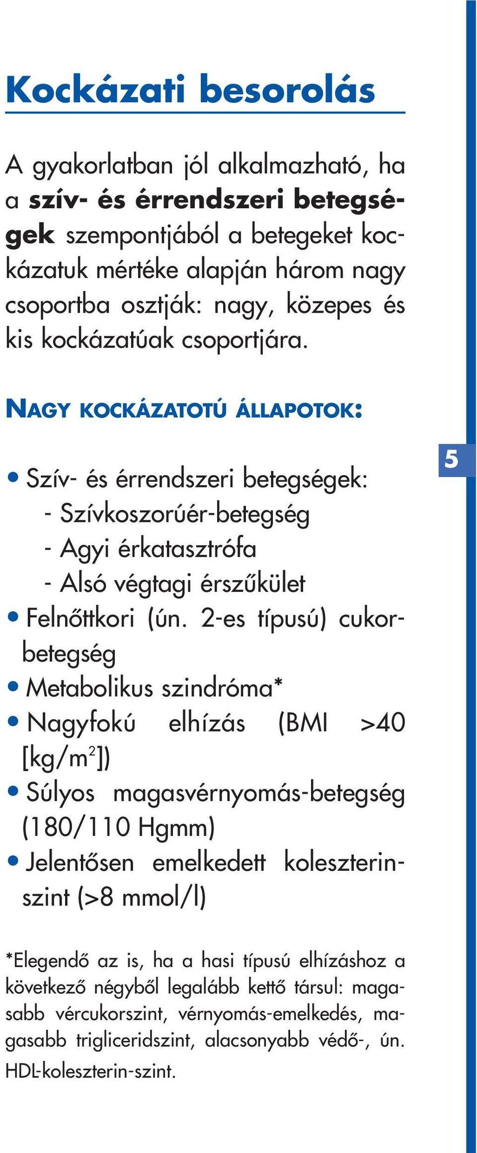 2-es típusú) cukorbetegség Metabolikus szindróma* Nagyfokú elhízás (BMI >40 [kg/m 2 ]) Súlyos magasvérnyomás-betegség (180/110 Hgmm) Jelentôsen emelkedett koleszterinszint (>8 mmol/l) 5