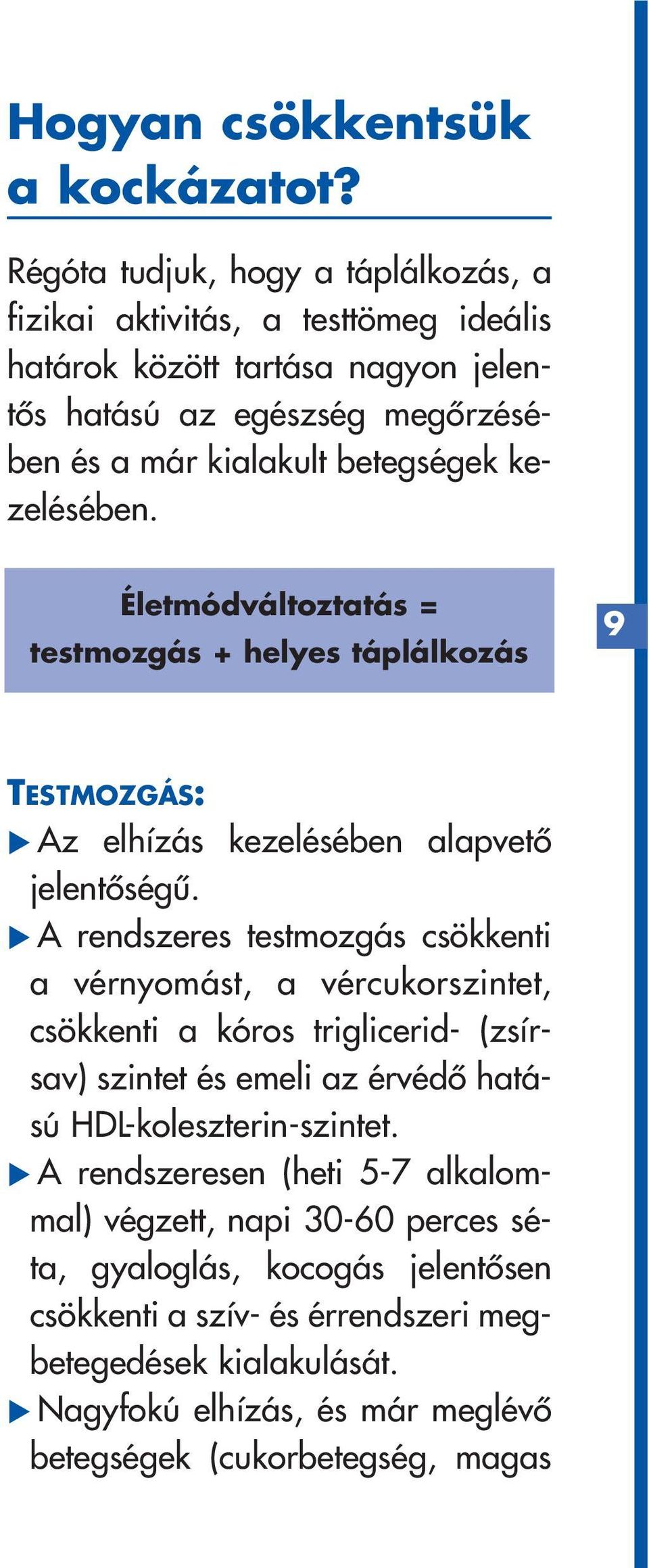 kezelésében. Életmódváltoztatás = testmozgás + helyes táplálkozás 9 TESTMOZGÁS: Az elhízás kezelésében alapvetô jelentôségû.