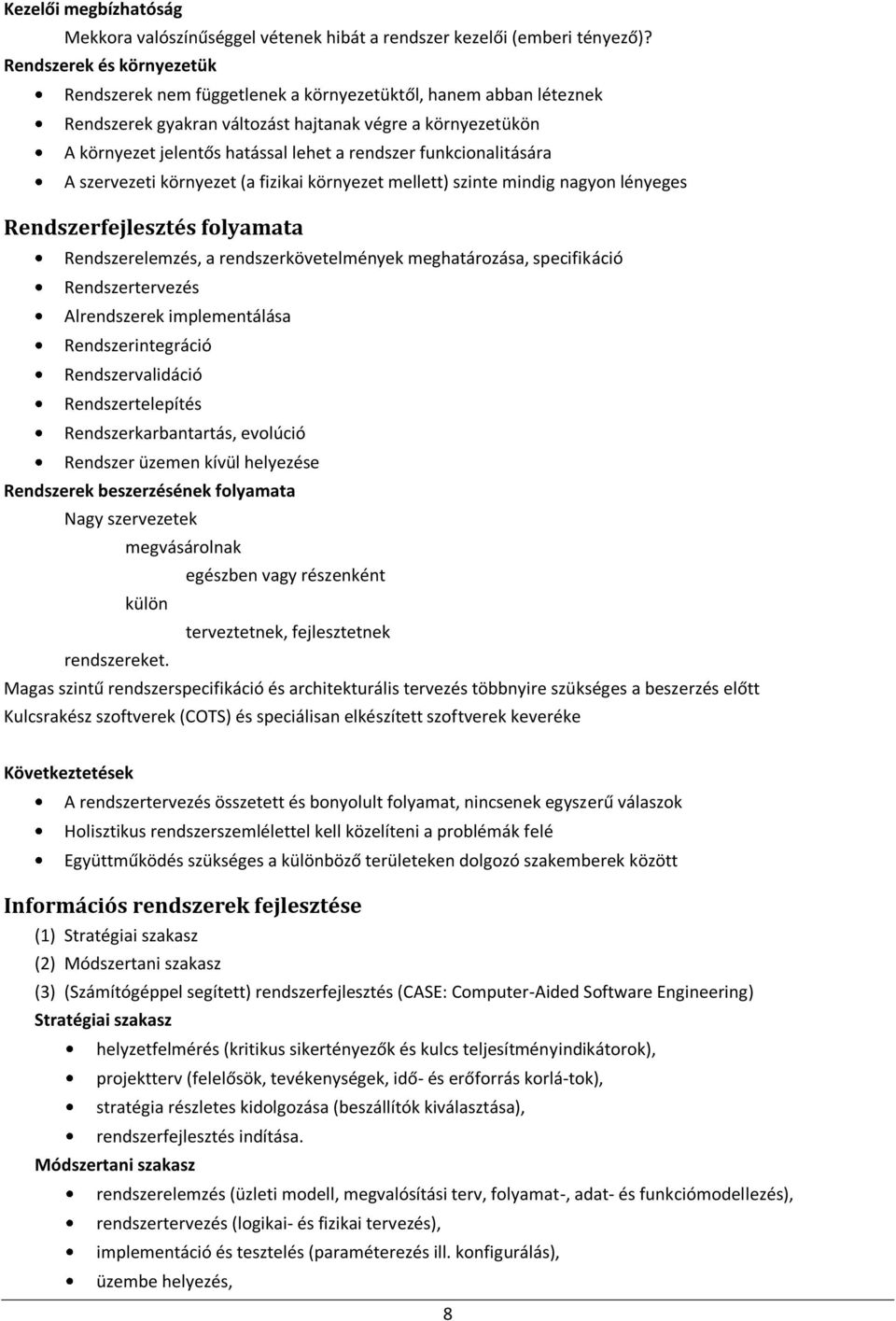 funkcionalitására A szervezeti környezet (a fizikai környezet mellett) szinte mindig nagyon lényeges Rendszerfejlesztés folyamata Rendszerelemzés, a rendszerkövetelmények meghatározása, specifikáció