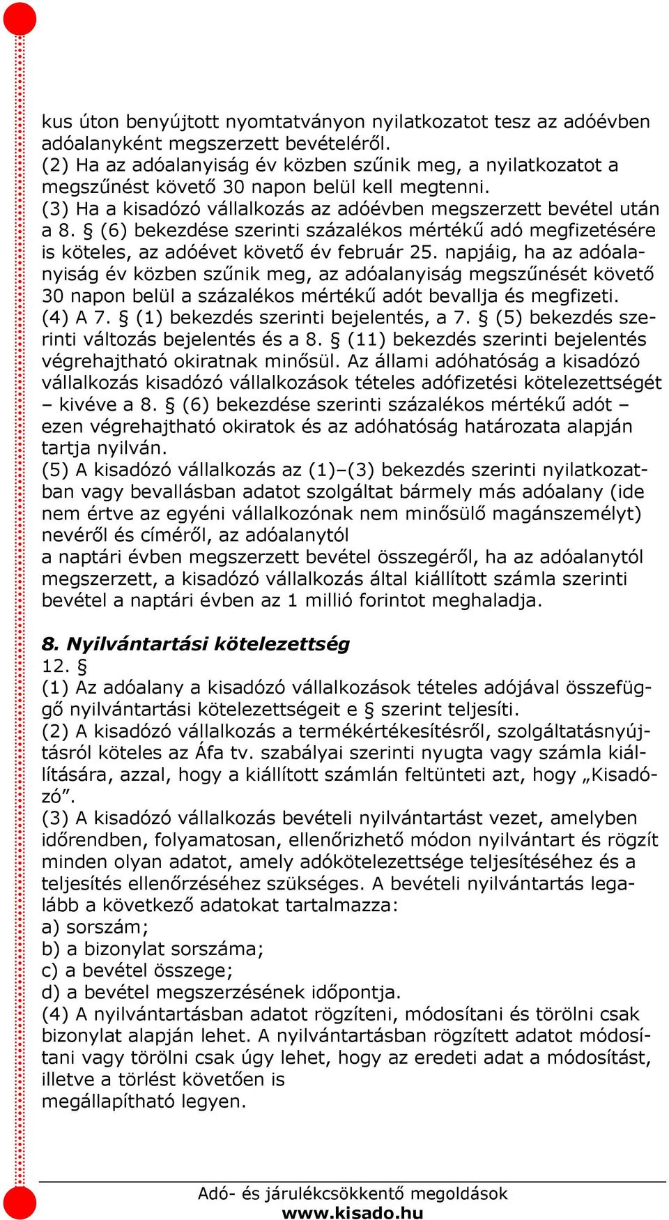 (6) bekezdése szerinti százalékos mértékű adó megfizetésére is köteles, az adóévet követő év február 25.