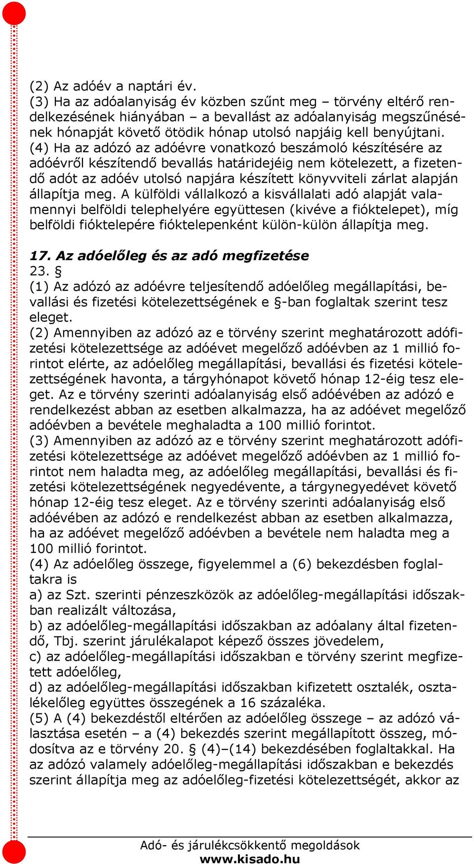 (4) Ha az adózó az adóévre vonatkozó beszámoló készítésére az adóévről készítendő bevallás határidejéig nem kötelezett, a fizetendő adót az adóév utolsó napjára készített könyvviteli zárlat alapján