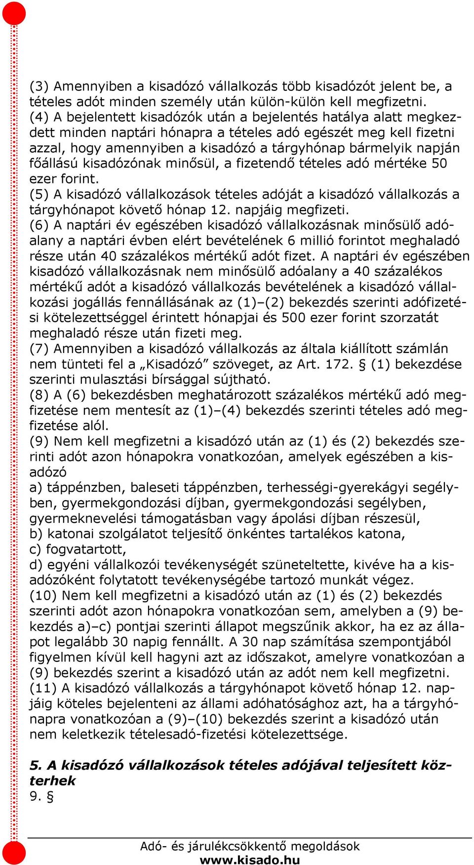 főállású kisadózónak minősül, a fizetendő tételes adó mértéke 50 ezer forint. (5) A kisadózó vállalkozások tételes adóját a kisadózó vállalkozás a tárgyhónapot követő hónap 12. napjáig megfizeti.