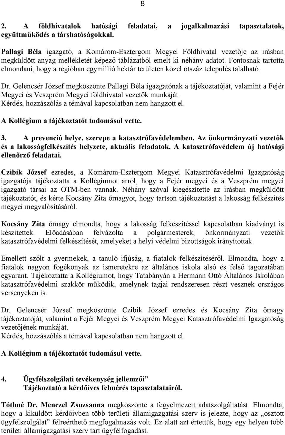 Fontosnak tartotta elmondani, hogy a régióban egymillió hektár területen közel ötszáz település található. Dr.