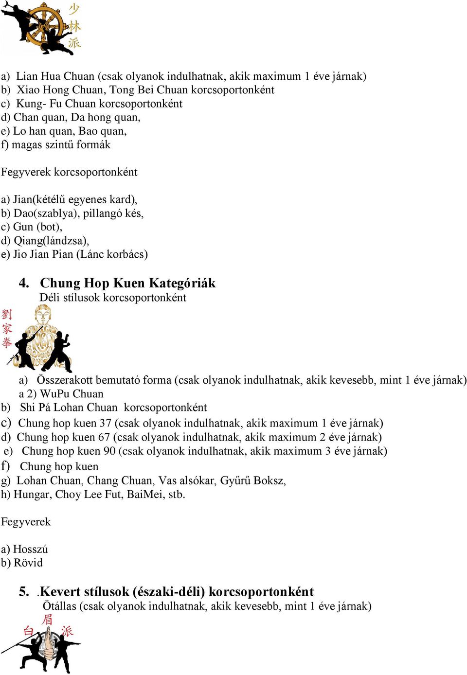 Chung Hop Kuen Kategóriák Déli stílusok korcsoportonként a) Összerakott bemutató forma (csak olyanok indulhatnak, akik kevesebb, mint 1 éve járnak) a 2) WuPu Chuan b) Shi Pá Lohan Chuan