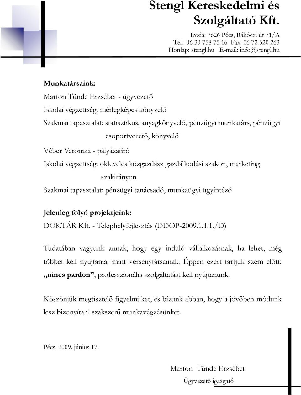 DOKTÁR Kft. - Telephelyfejlesztés (DDOP-2009.1.1.1./D) Tudatában vagyunk annak, hogy egy induló vállalkozásnak, ha lehet, még többet kell nyújtania, mint versenytársainak.