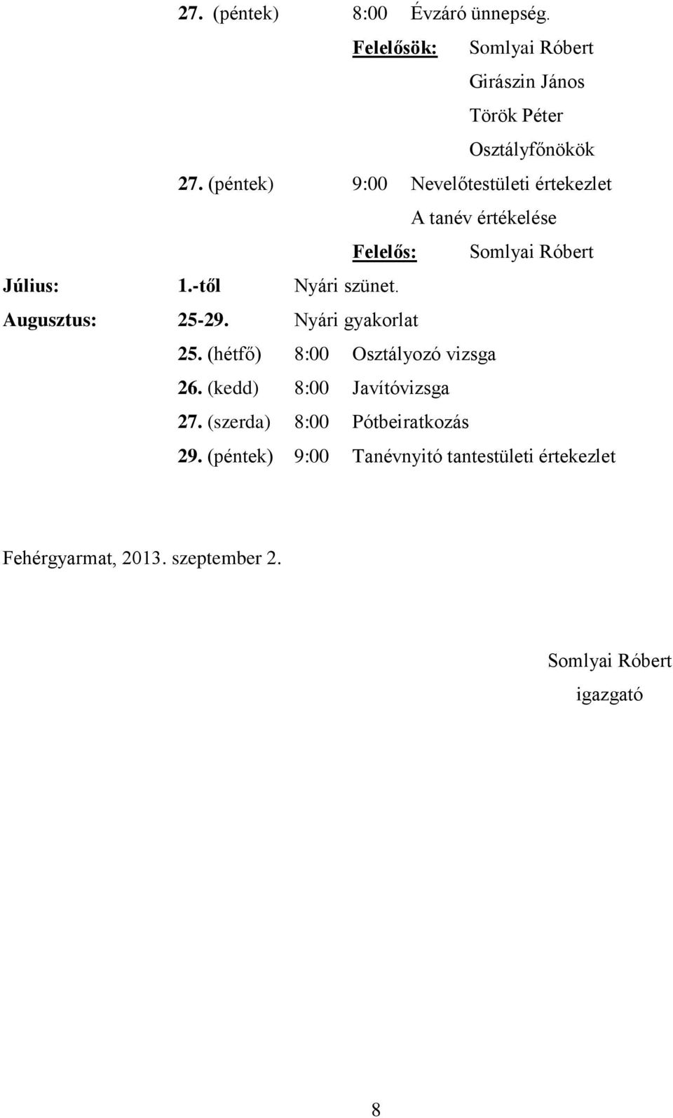 Augusztus: 25-29. Nyári gyakorlat 25. (hétfő) 8:00 Osztályozó vizsga 26. (kedd) 8:00 Javítóvizsga 27.