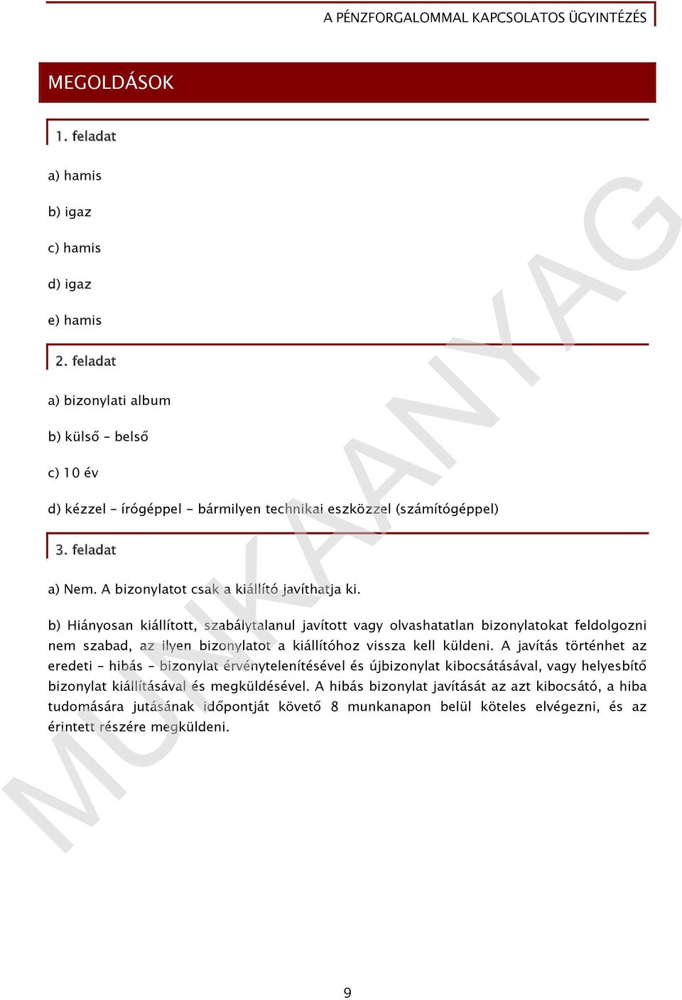 b) Hiányosan kiállított, szabálytalanul javított vagy olvashatatlan bizonylatokat feldolgozni nem szabad, az ilyen bizonylatot a kiállítóhoz vissza kell küldeni.