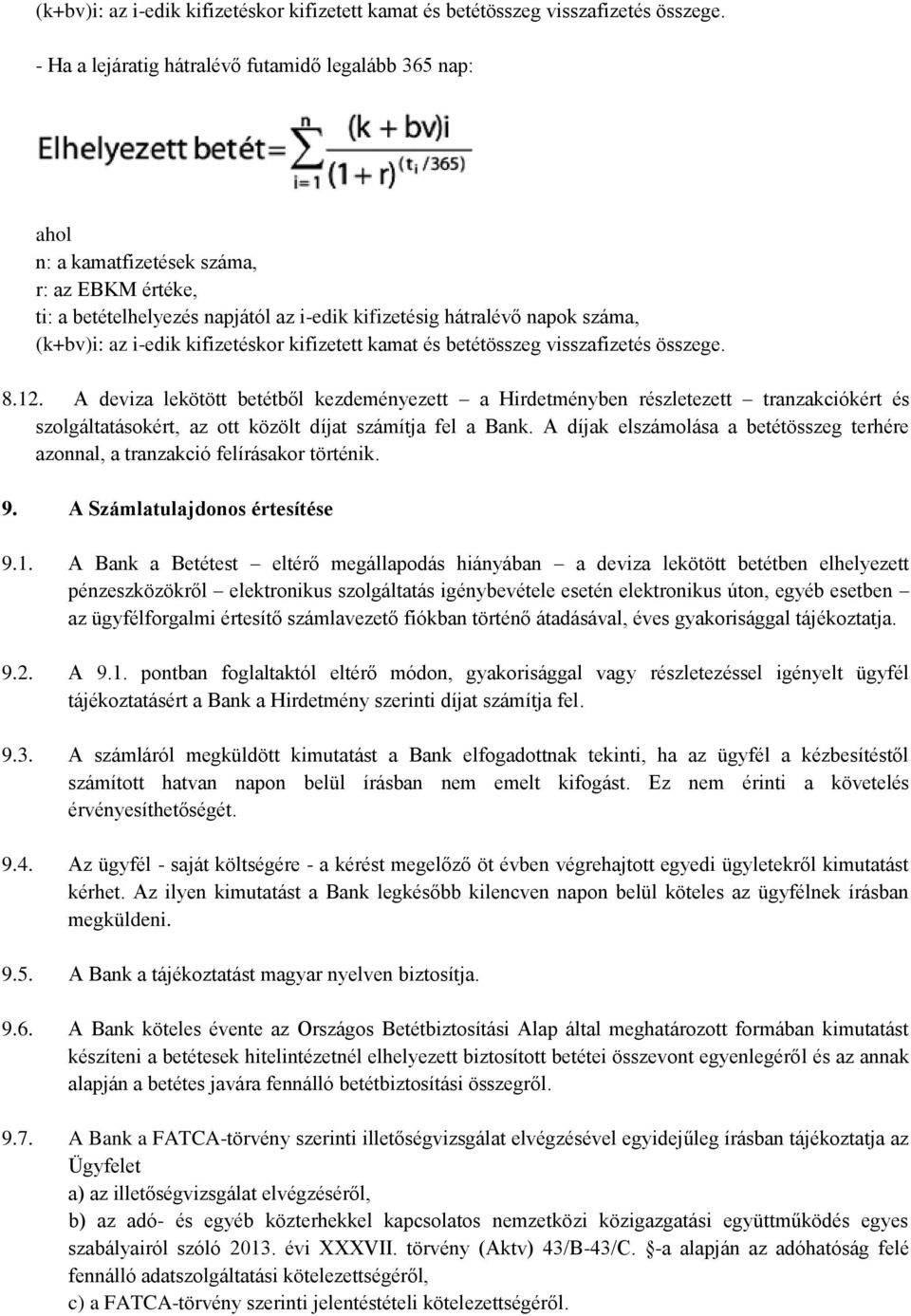 A deviza lekötött betétből kezdeményezett a Hirdetményben részletezett tranzakciókért és szolgáltatásokért, az ott közölt díjat számítja fel a Bank.