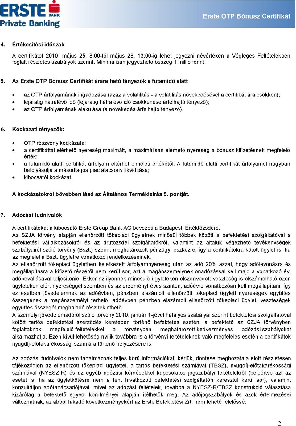 Az Erste OTP Bónusz Certifikát árára ható tényezők a futamidő alatt az OTP árfolyamának ingadozása (azaz a volatilitás - a volatilitás növekedésével a certifikát ára csökken); lejáratig hátralévő idő