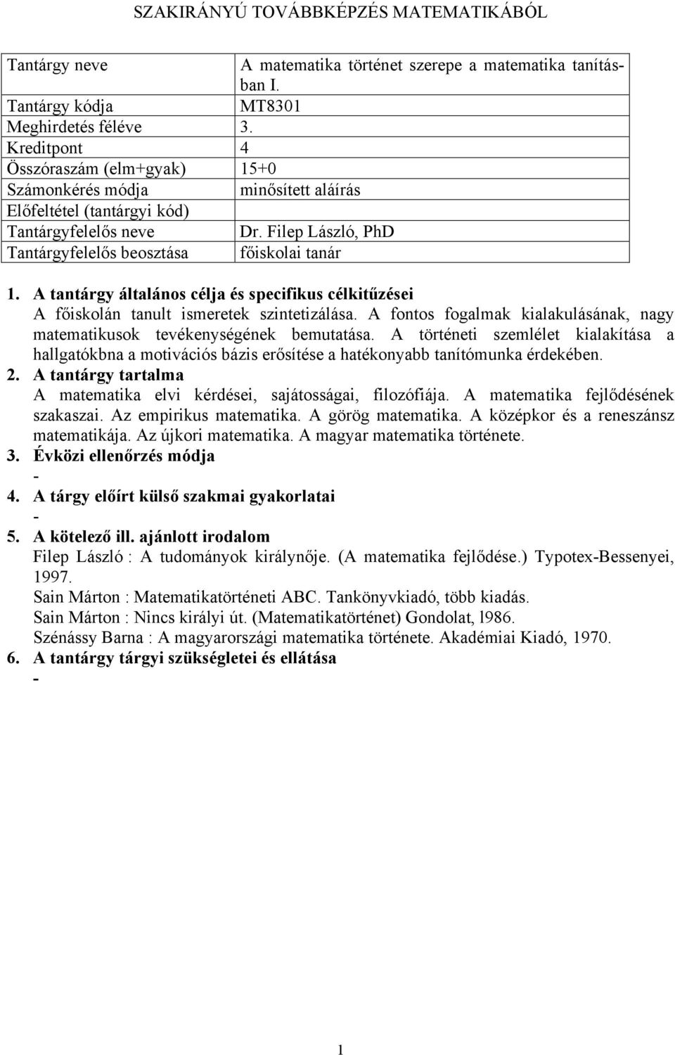 A történeti szemlélet kialakítása a hallgatókbna a motivációs bázis erősítése a hatékonyabb tanítómunka érdekében. A matematika elvi kérdései, sajátosságai, filozófiája.