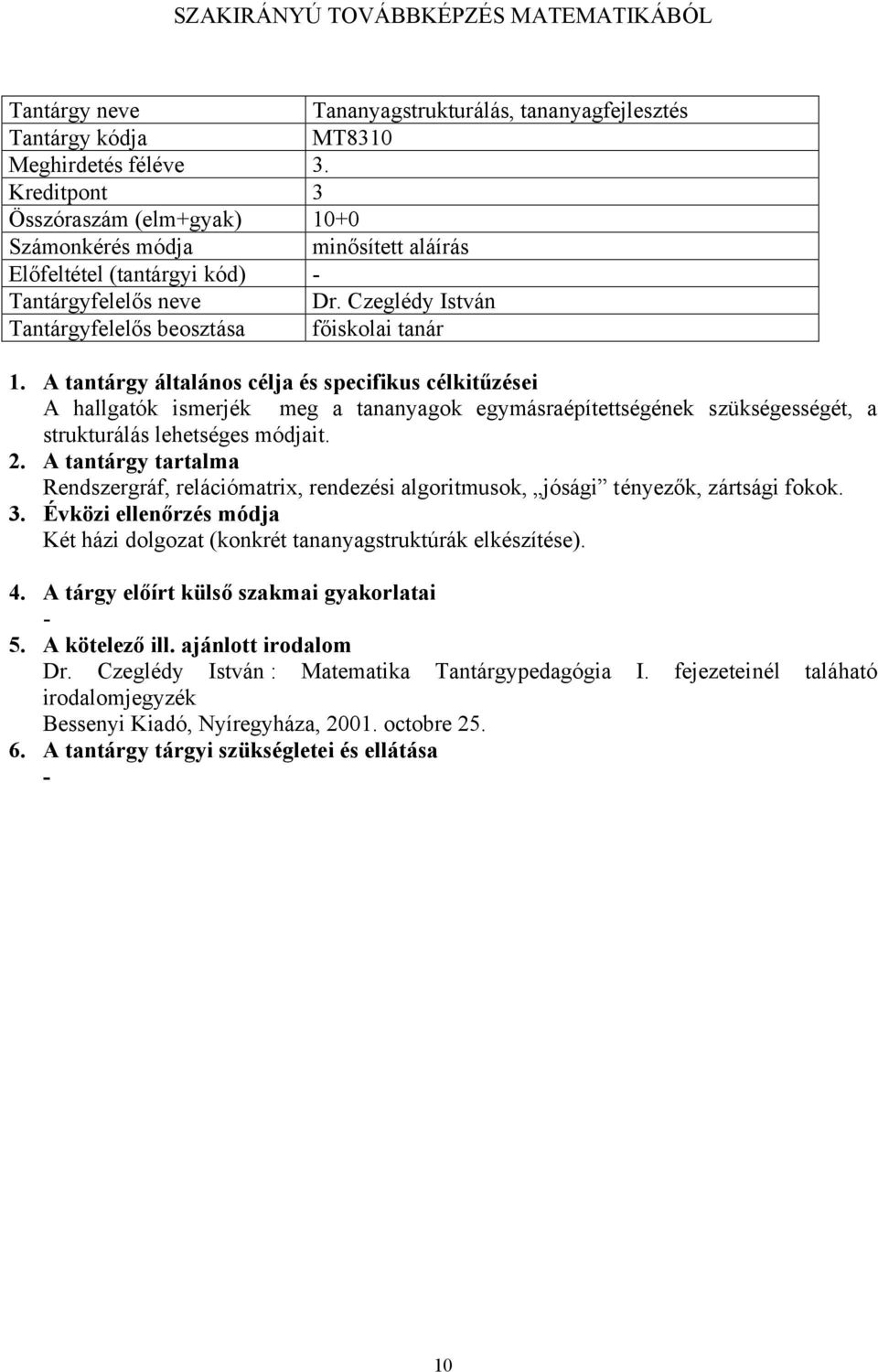 Rendszergráf, relációmatrix, rendezési algoritmusok, jósági tényezők, zártsági fokok.