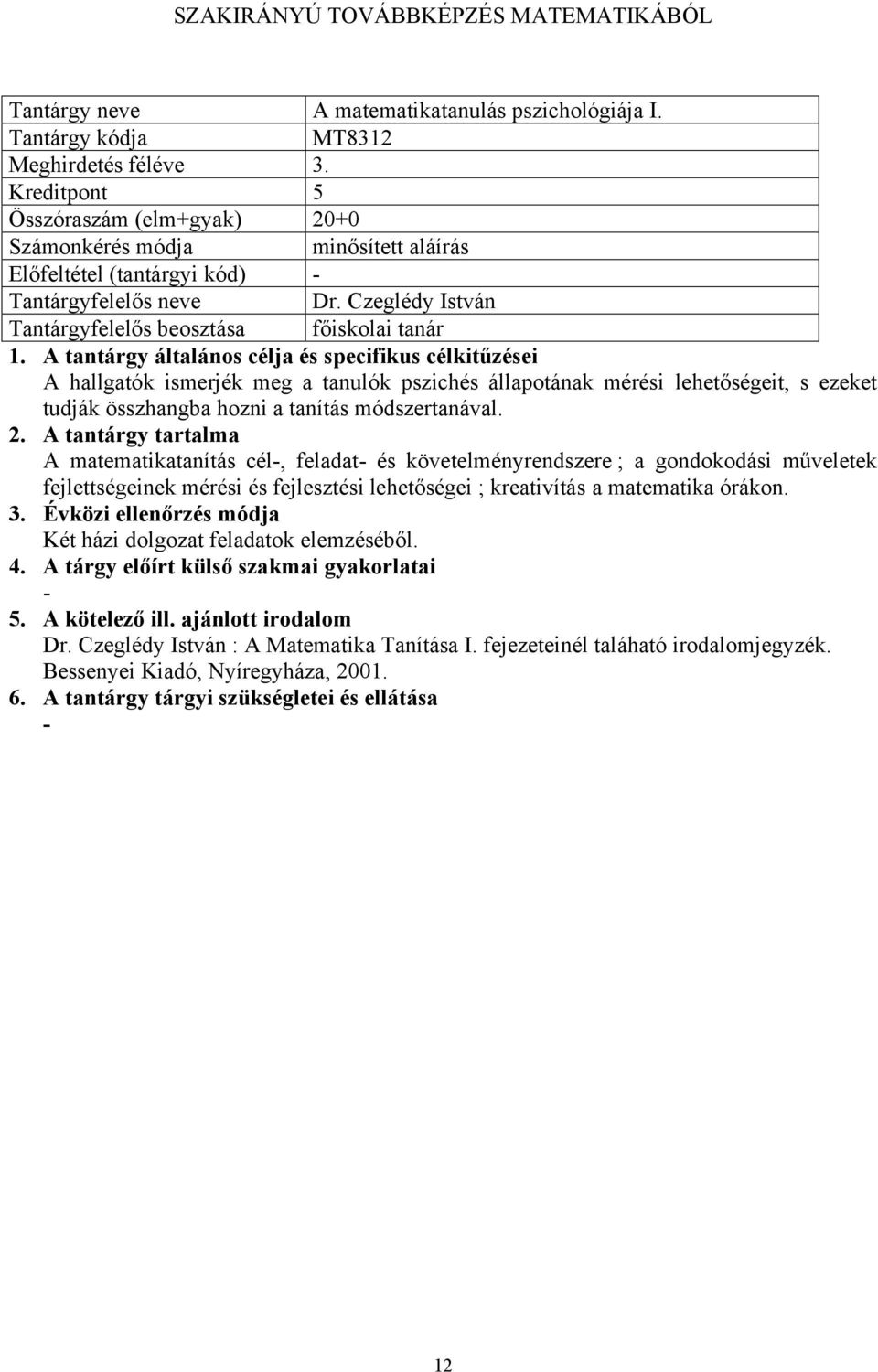 A matematikatanítás cél, feladat és követelményrendszere ; a gondokodási műveletek fejlettségeinek mérési és fejlesztési lehetőségei ; kreativítás a