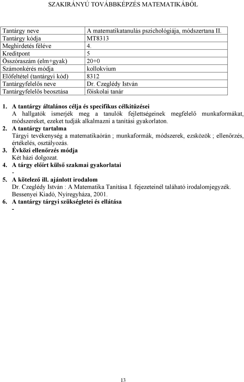 Czeglédy István A hallgatók ismerjék meg a tanulók fejlettségeinek megfelelő munkaformákat, módszereket, ezeket tudják alkalmazni a tanítási