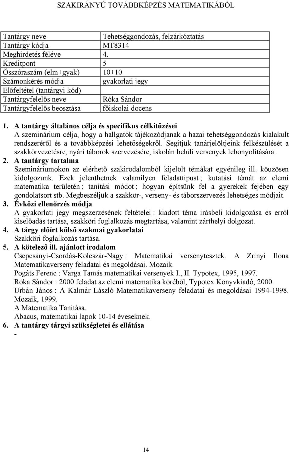 tájékozódjanak a hazai tehetséggondozás kialakult rendszeréről és a továbbképzési lehetőségekről.