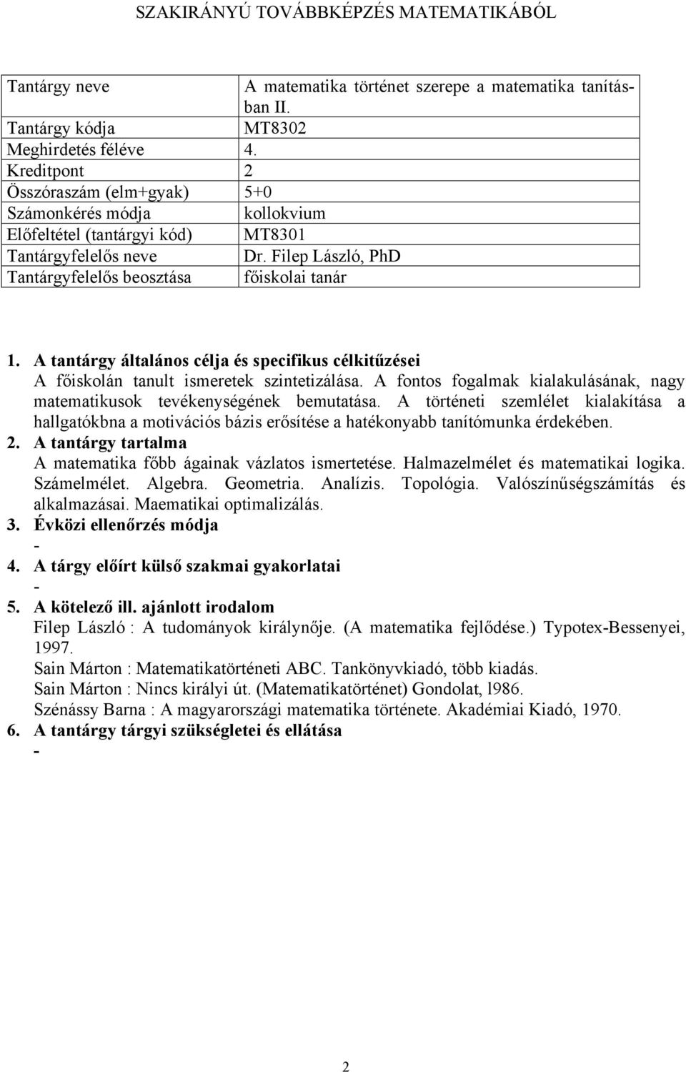 A történeti szemlélet kialakítása a hallgatókbna a motivációs bázis erősítése a hatékonyabb tanítómunka érdekében. A matematika főbb ágainak vázlatos ismertetése. Halmazelmélet és matematikai logika.