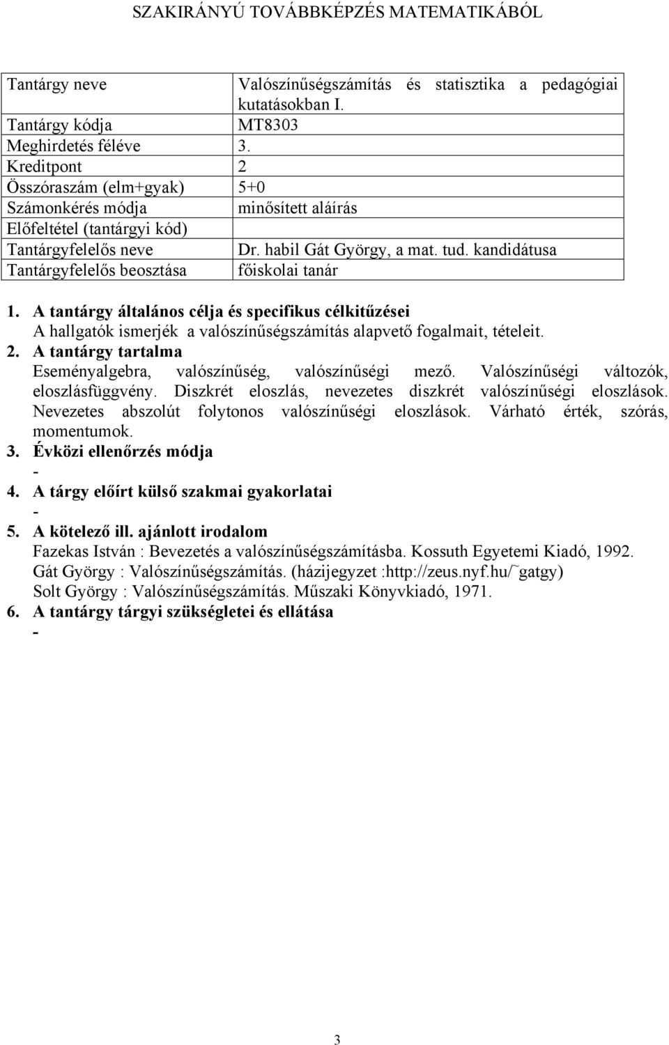 Valószínűségi változók, eloszlásfüggvény. Diszkrét eloszlás, nevezetes diszkrét valószínűségi eloszlások. Nevezetes abszolút folytonos valószínűségi eloszlások.