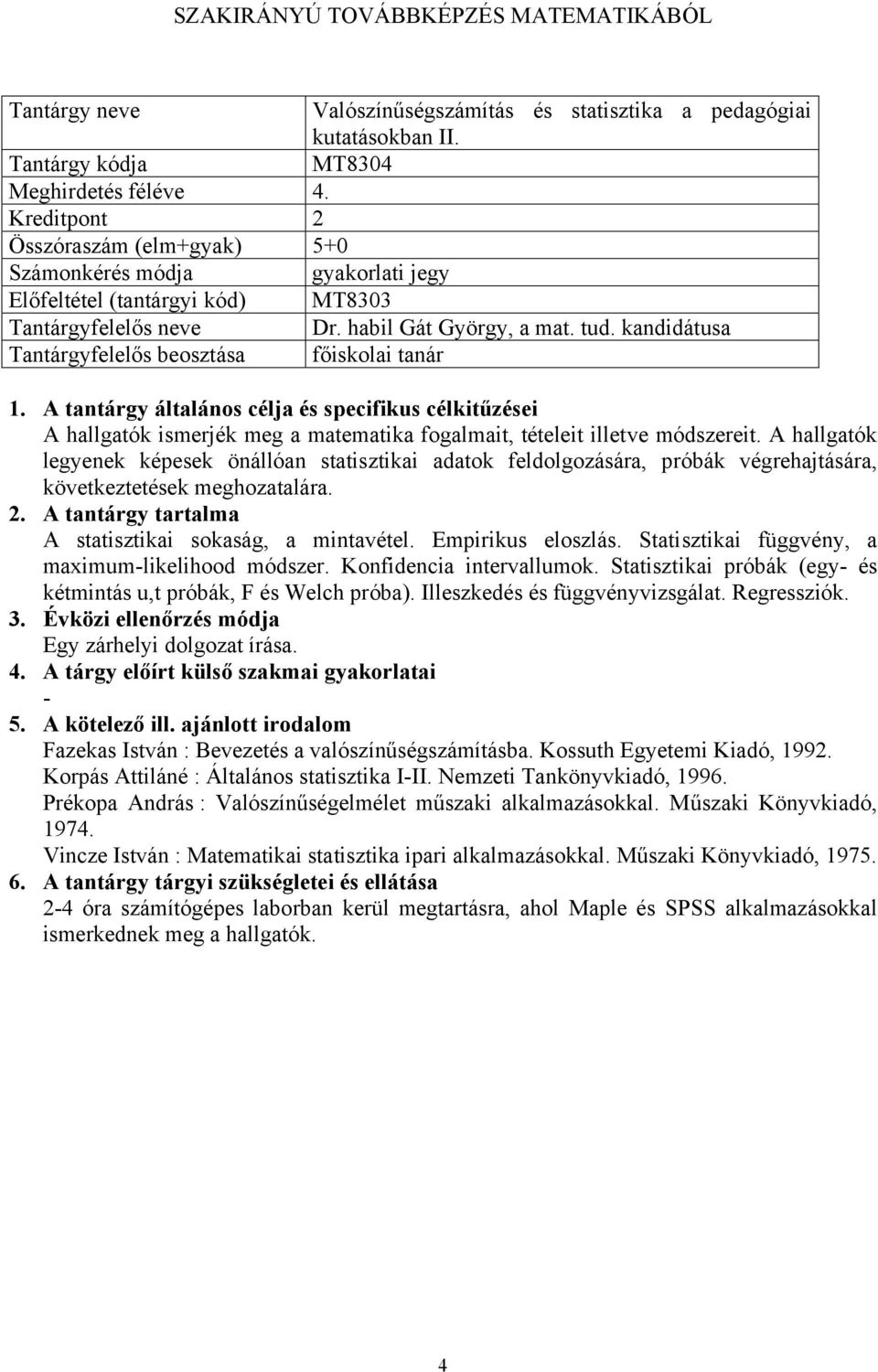 kandidátusa A hallgatók ismerjék meg a matematika fogalmait, tételeit illetve módszereit.