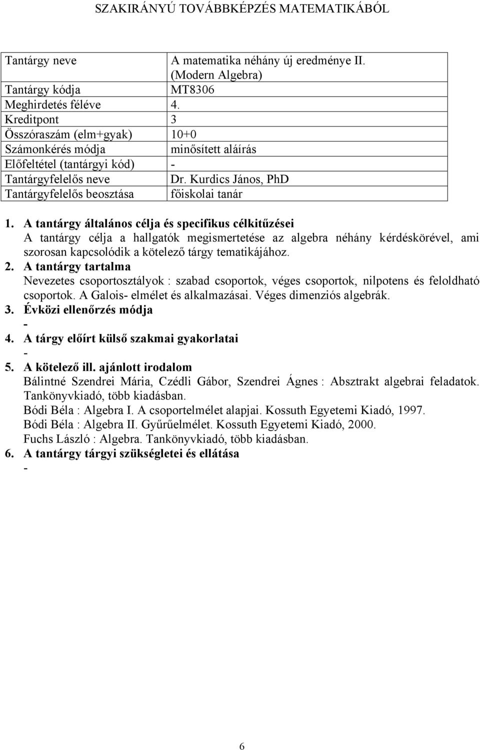 Nevezetes csoportosztályok : szabad csoportok, véges csoportok, nilpotens és feloldható csoportok. A Galois elmélet és alkalmazásai. Véges dimenziós algebrák.