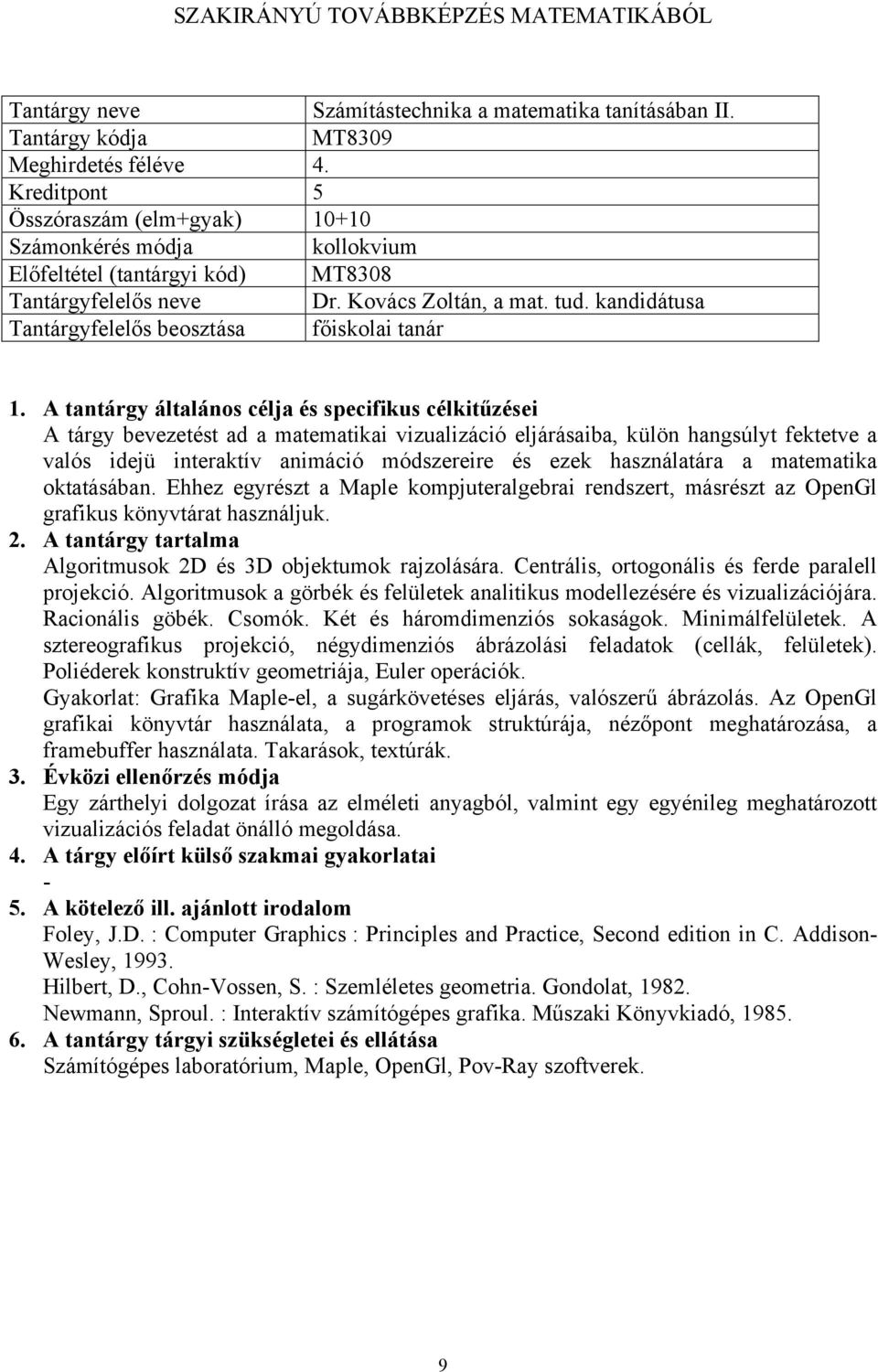 kandidátusa A tárgy bevezetést ad a matematikai vizualizáció eljárásaiba, külön hangsúlyt fektetve a valós idejü interaktív animáció módszereire és ezek használatára a matematika oktatásában.