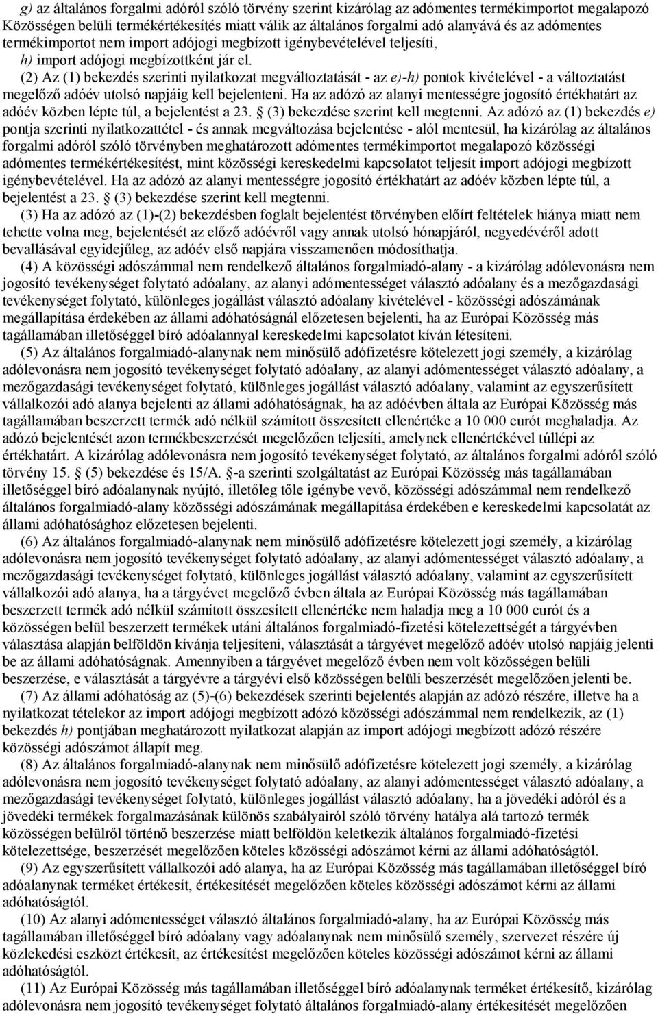 (2) Az (1) bekezdés szerinti nyilatkozat megváltoztatását - az e)-h) pontok kivételével - a változtatást megelőző adóév utolsó napjáig kell bejelenteni.