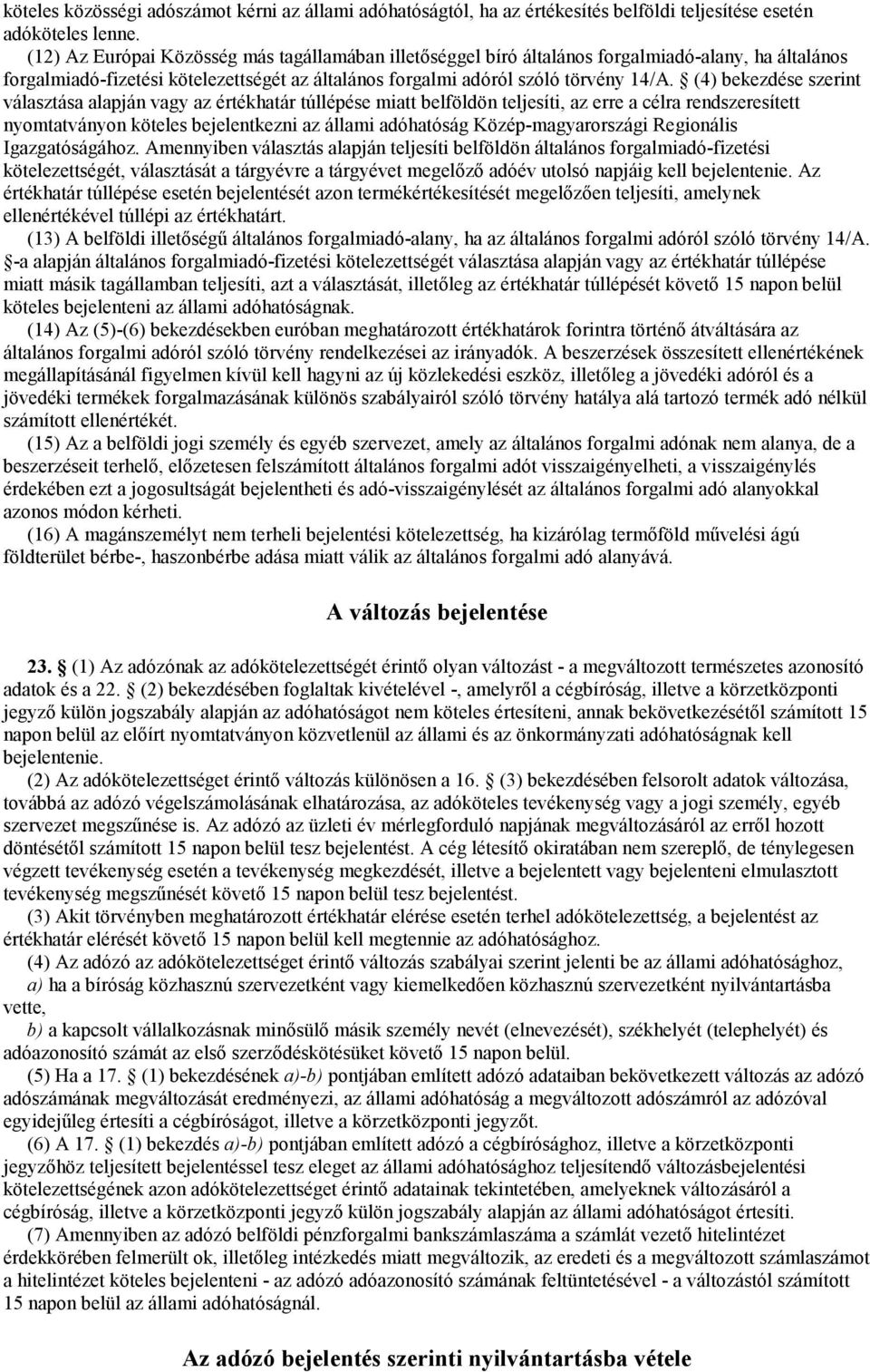 (4) bekezdése szerint választása alapján vagy az értékhatár túllépése miatt belföldön teljesíti, az erre a célra rendszeresített nyomtatványon köteles bejelentkezni az állami adóhatóság
