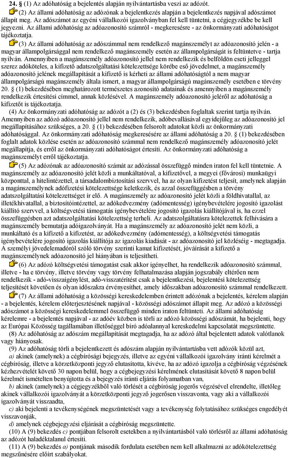Az állami adóhatóság az adóazonosító számról - megkeresésre - az önkormányzati adóhatóságot tájékoztatja.