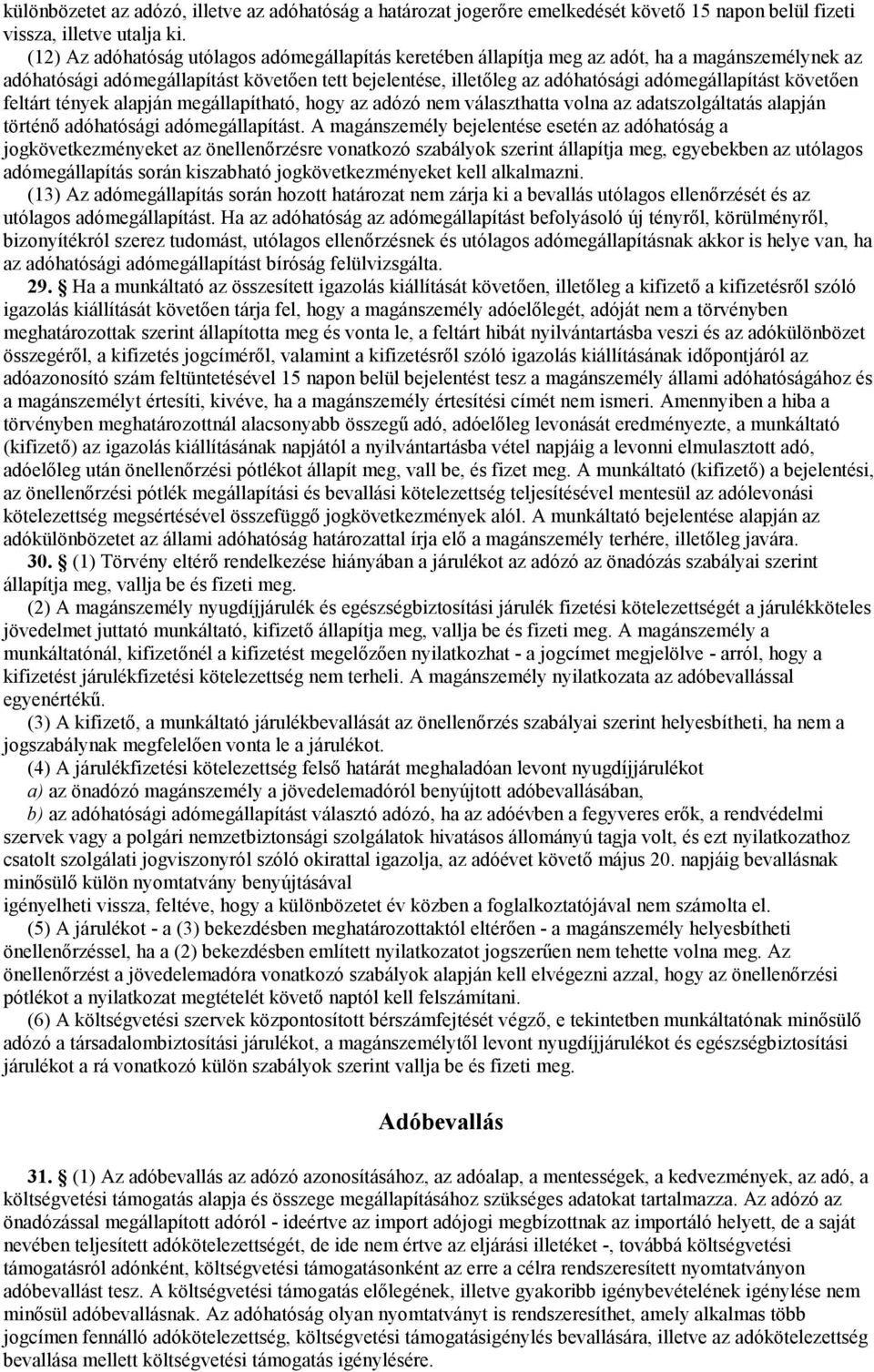 követően feltárt tények alapján megállapítható, hogy az adózó nem választhatta volna az adatszolgáltatás alapján történő adóhatósági adómegállapítást.