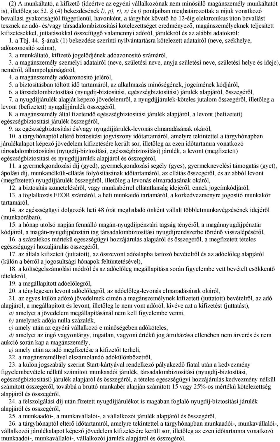 adó- és/vagy társadalombiztosítási kötelezettséget eredményező, magánszemélyeknek teljesített kifizetésekkel, juttatásokkal összefüggő valamennyi adóról, járulékról és az alábbi adatokról: 1. a Tbj.