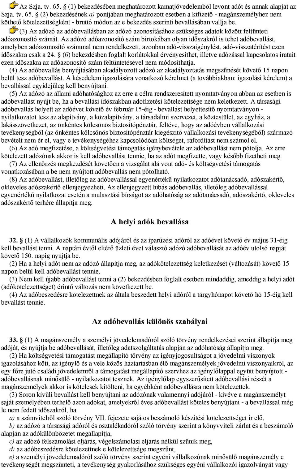 Az adózó adóazonosító szám birtokában olyan időszakról is tehet adóbevallást, amelyben adóazonosító számmal nem rendelkezett, azonban adó-visszaigénylést, adó-visszatérítést ezen időszakra csak a 24.