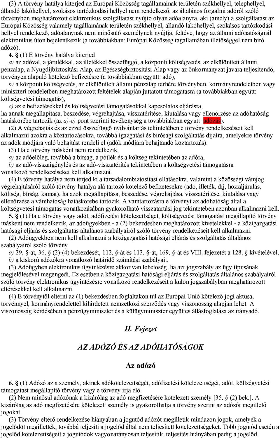 szokásos tartózkodási hellyel rendelkező, adóalanynak nem minősülő személynek nyújtja, feltéve, hogy az állami adóhatóságnál elektronikus úton bejelentkezik (a továbbiakban: Európai Közösség