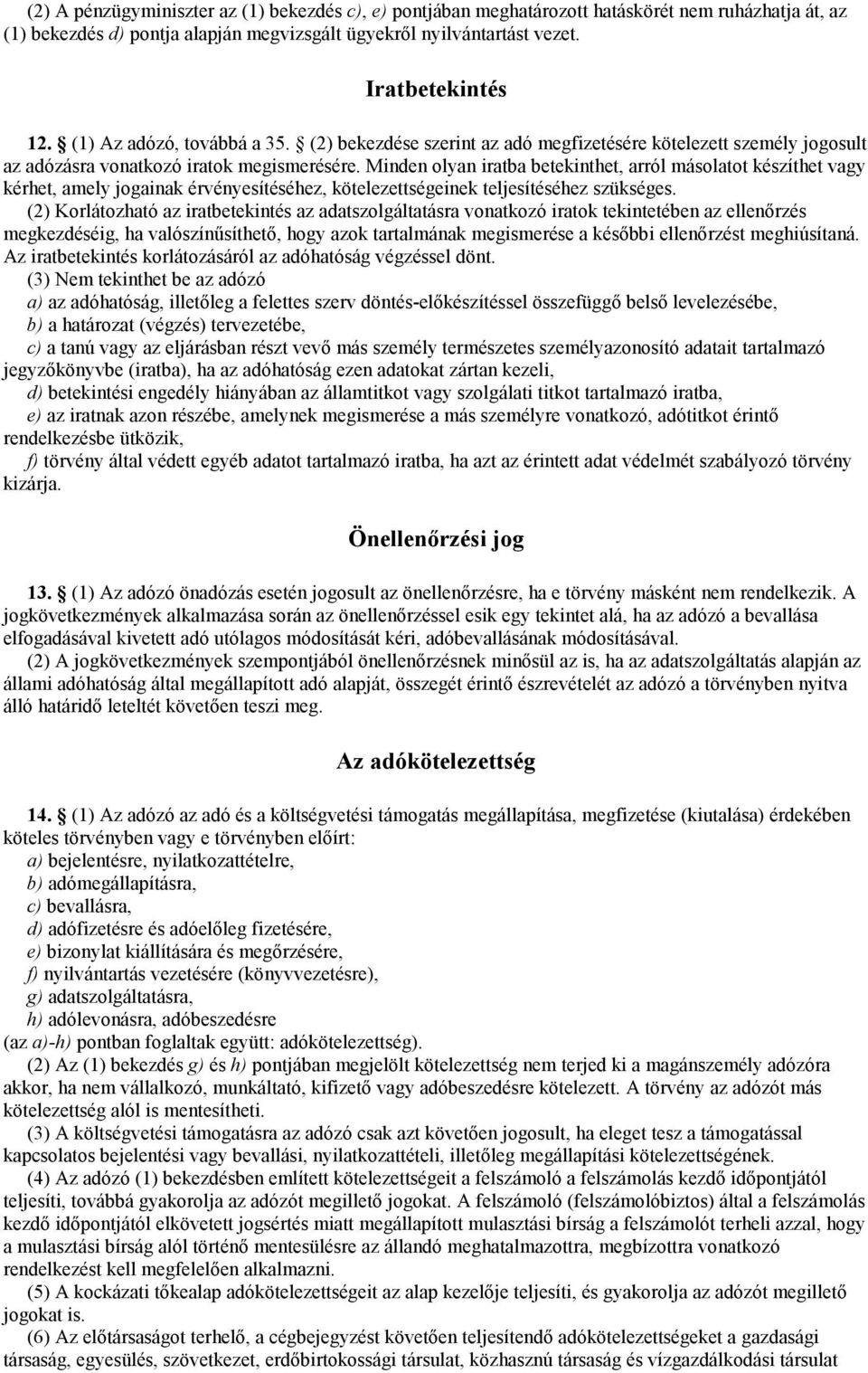Minden olyan iratba betekinthet, arról másolatot készíthet vagy kérhet, amely jogainak érvényesítéséhez, kötelezettségeinek teljesítéséhez szükséges.