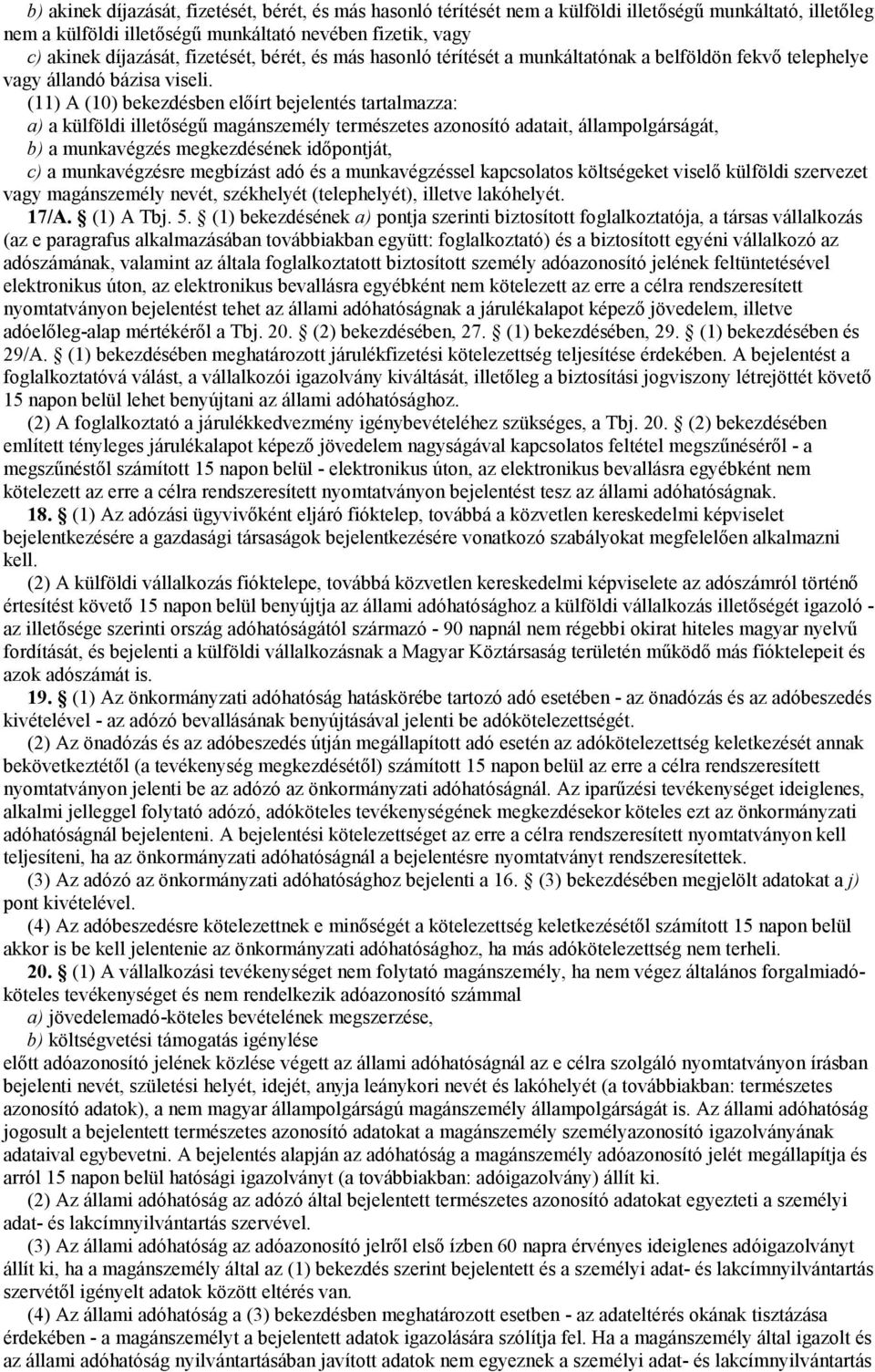 (11) A (10) bekezdésben előírt bejelentés tartalmazza: a) a külföldi illetőségű magánszemély természetes azonosító adatait, állampolgárságát, b) a munkavégzés megkezdésének időpontját, c) a