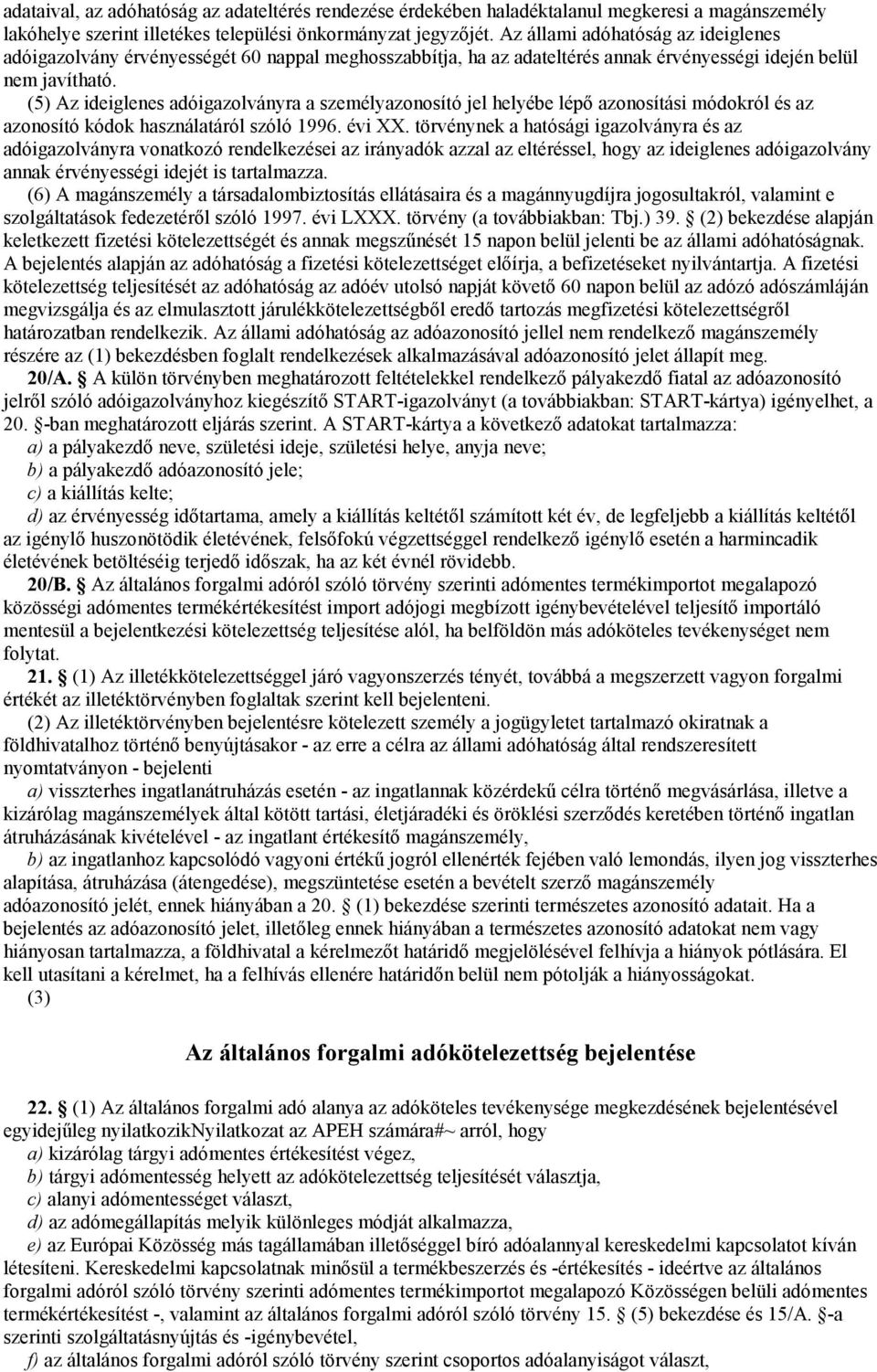 (5) Az ideiglenes adóigazolványra a személyazonosító jel helyébe lépő azonosítási módokról és az azonosító kódok használatáról szóló 1996. évi XX.
