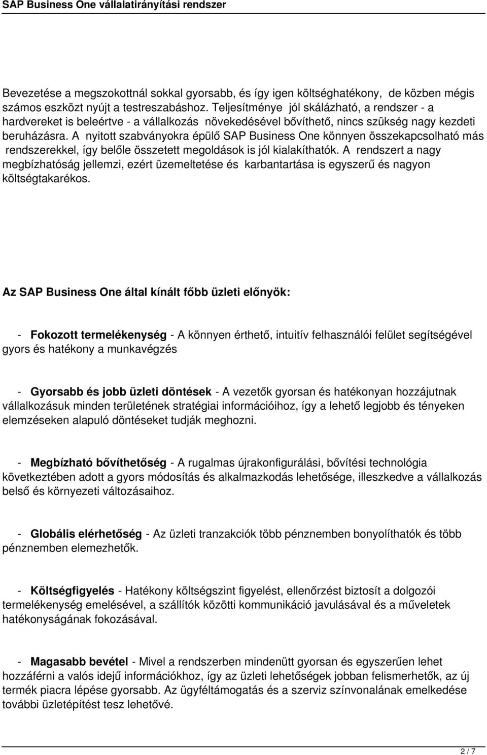 A nyitott szabványokra épülő SAP Business One könnyen összekapcsolható más rendszerekkel, így belőle összetett megoldások is jól kialakíthatók.