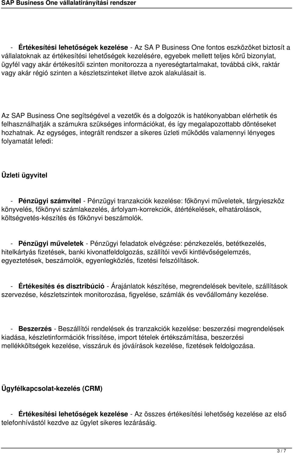 Az SAP Business One segítségével a vezetők és a dolgozók is hatékonyabban elérhetik és felhasználhatják a számukra szükséges információkat, és így megalapozottabb döntéseket hozhatnak.