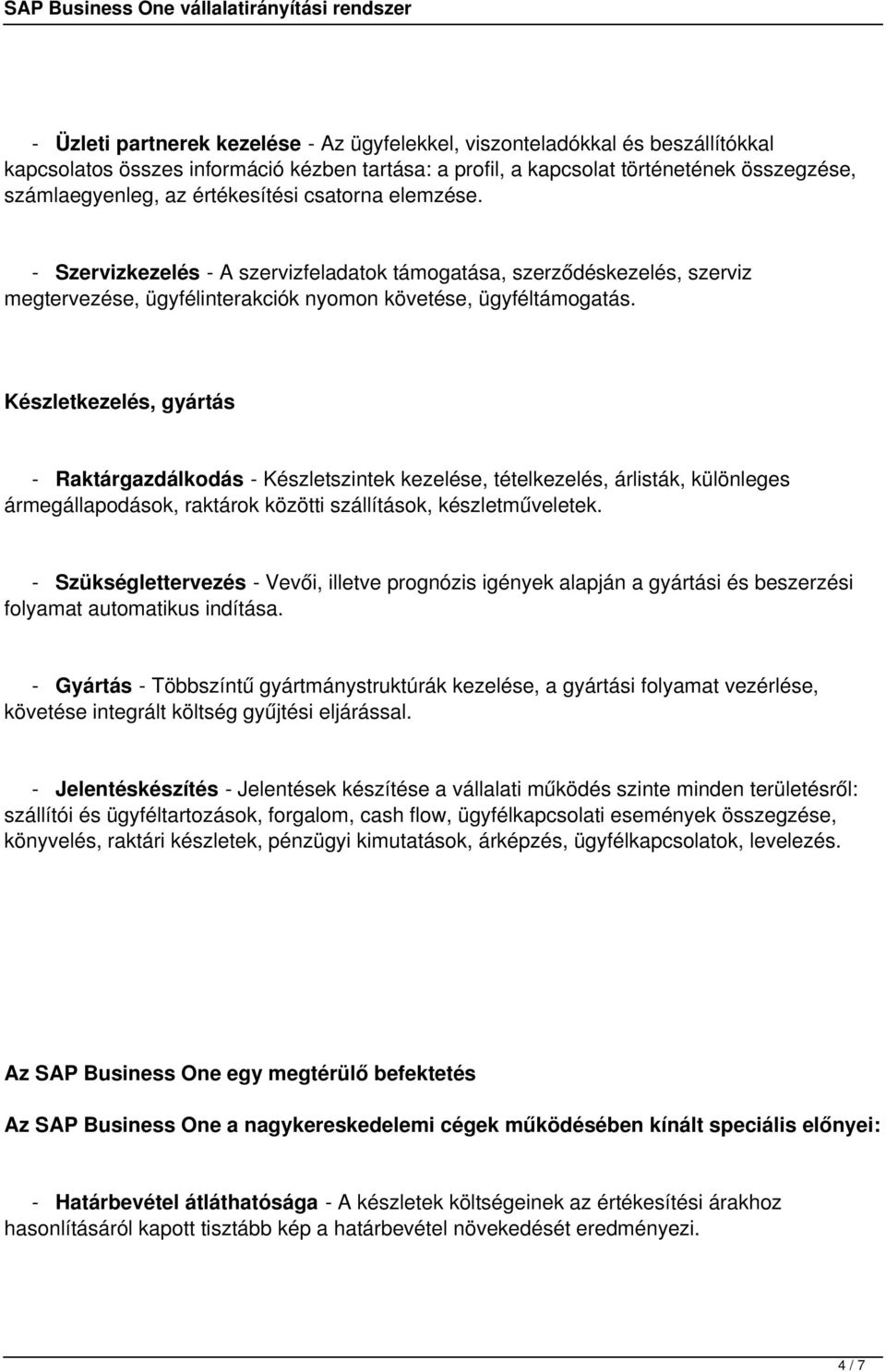 Készletkezelés, gyártás - Raktárgazdálkodás - Készletszintek kezelése, tételkezelés, árlisták, különleges ármegállapodások, raktárok közötti szállítások, készletműveletek.