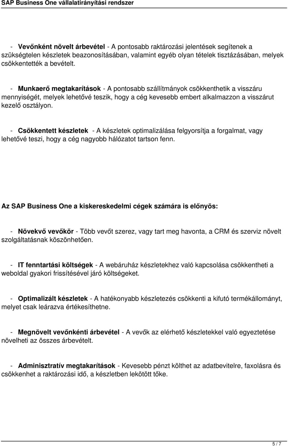 - Csökkentett készletek - A készletek optimalizálása felgyorsítja a forgalmat, vagy lehetővé teszi, hogy a cég nagyobb hálózatot tartson fenn.