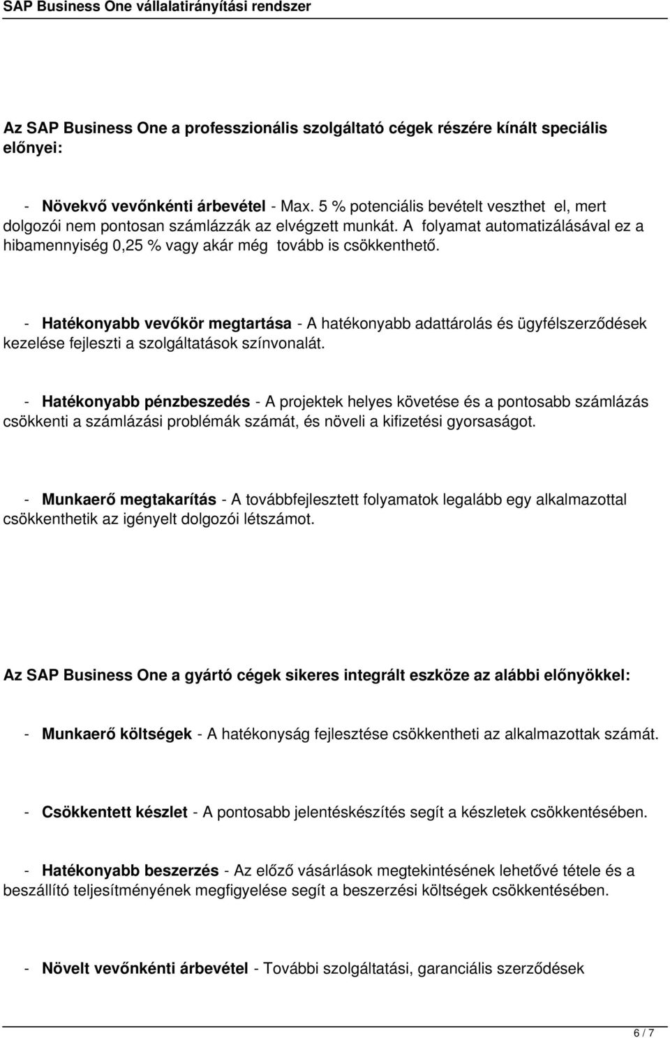 - Hatékonyabb vevőkör megtartása - A hatékonyabb adattárolás és ügyfélszerződések kezelése fejleszti a szolgáltatások színvonalát.