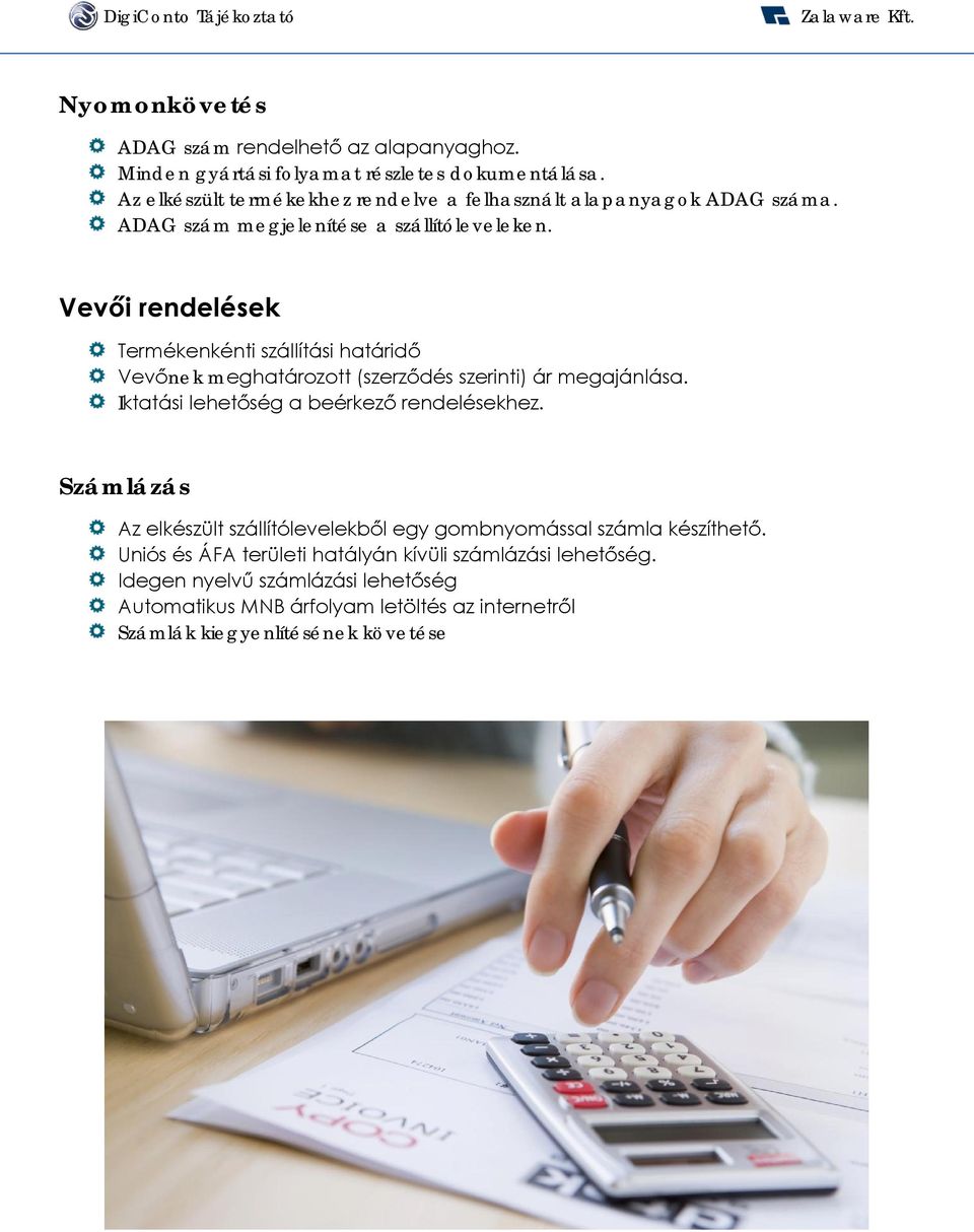 Vevői rendelések Termékenkénti szállítási határidő Vevőnek meghatározott (szerződés szerinti) ár megajánlása. Iktatási lehetőség a beérkező rendelésekhez.