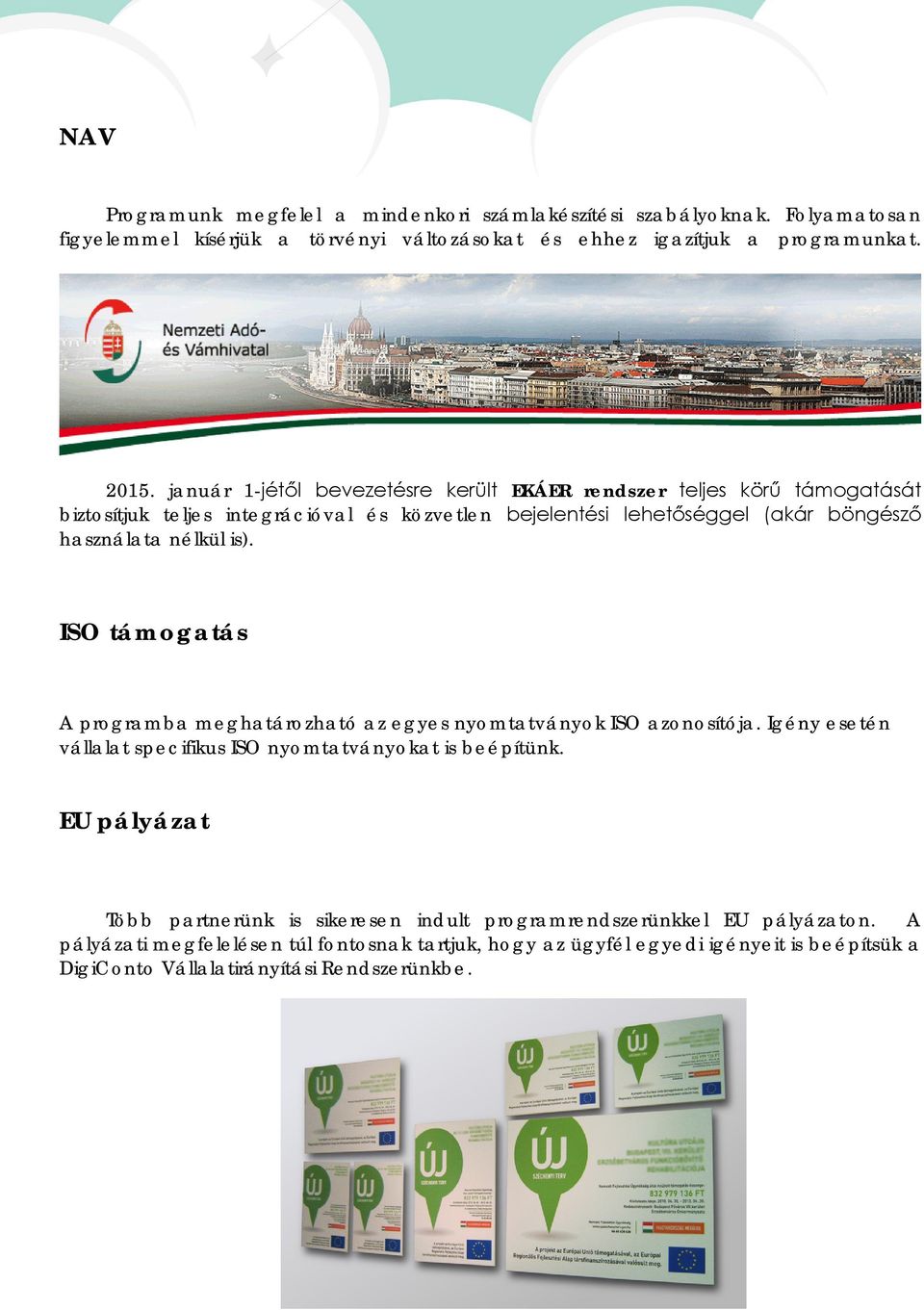 is). ISO támogatás A programba meghatározható az egyes nyomtatványok ISO azonosítója. Igény esetén vállalat specifikus ISO nyomtatványokat is beépítünk.