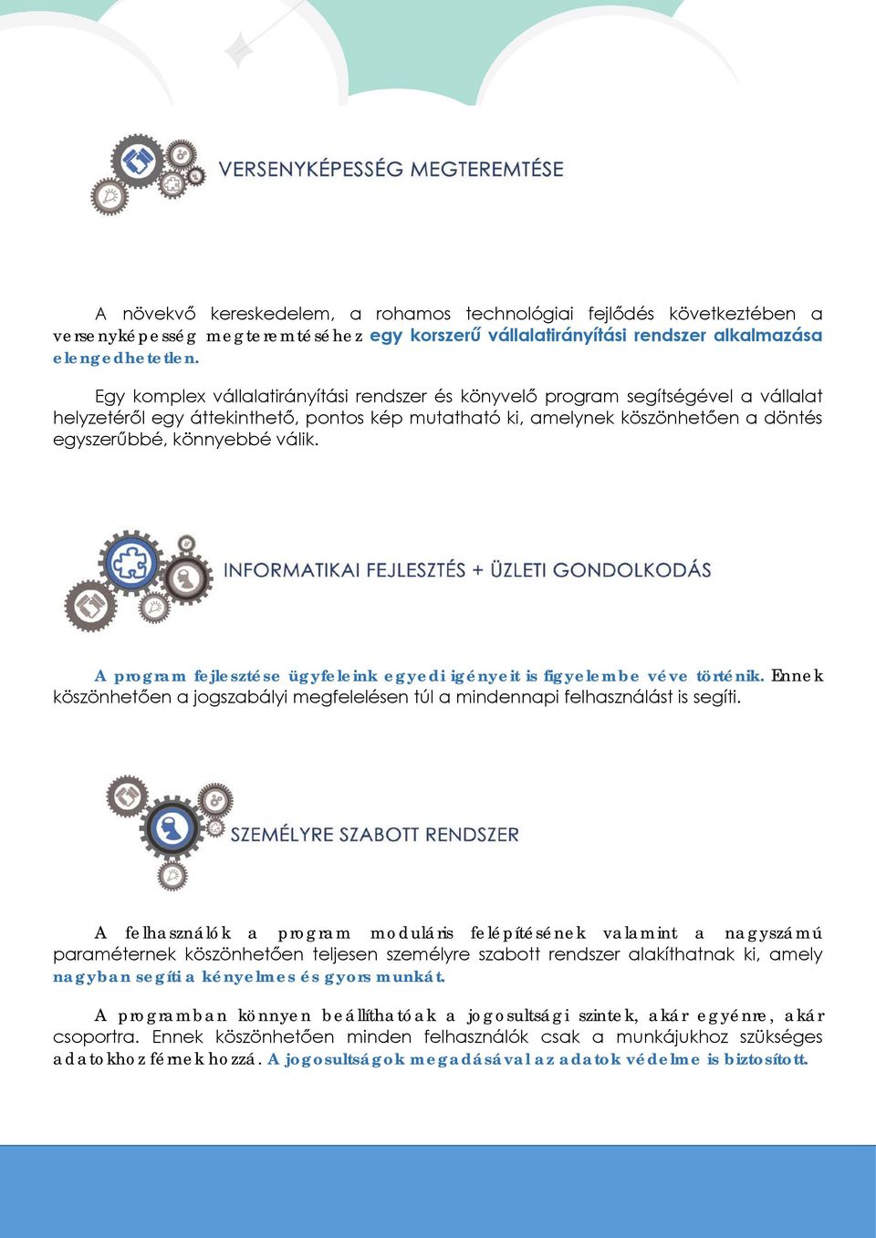 A program fejlesztése ügyfeleink egyedi igényeit is figyelembe véve történik. Ennek köszönhetően a jogszabályi megfelelésen túl a mindennapi felhasználást is segíti.
