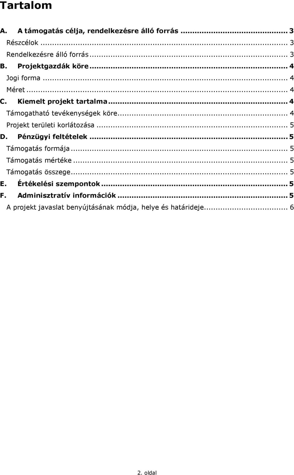 .. 4 Projekt területi korlátozása... 5 D. Pénzügyi feltételek... 5 Támogatás formája... 5 Támogatás mértéke.