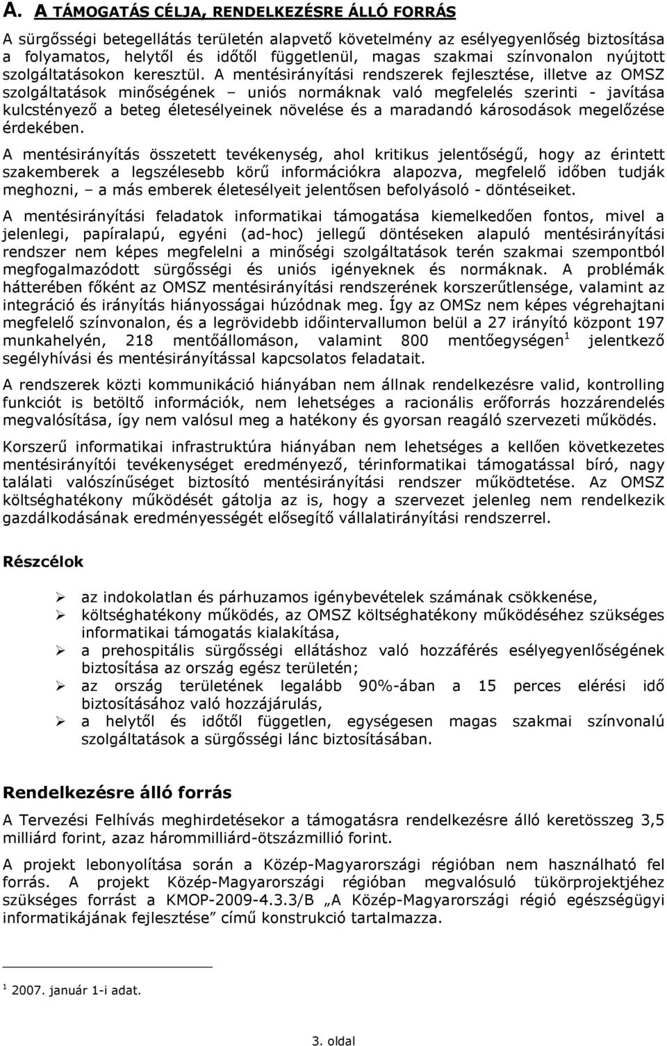 A mentésirányítási rendszerek fejlesztése, illetve az OMSZ szolgáltatások minıségének uniós normáknak való megfelelés szerinti - javítása kulcstényezı a beteg életesélyeinek növelése és a maradandó