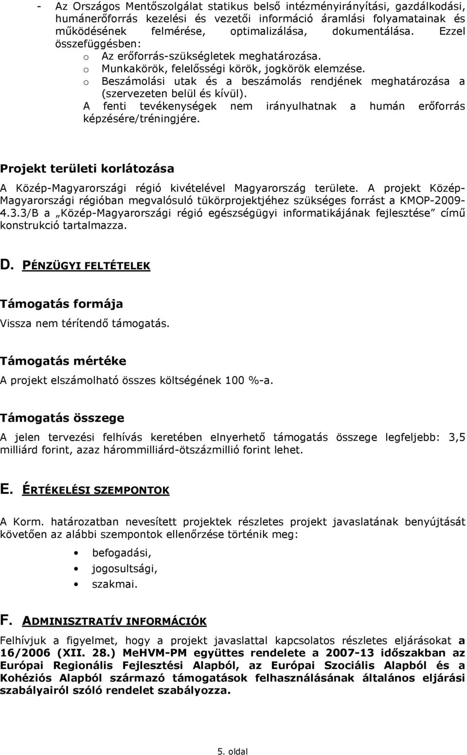 Beszámolási utak és a beszámolás rendjének meghatározása a (szervezeten belül és kívül). A fenti tevékenységek nem irányulhatnak a humán erıforrás képzésére/tréningjére.