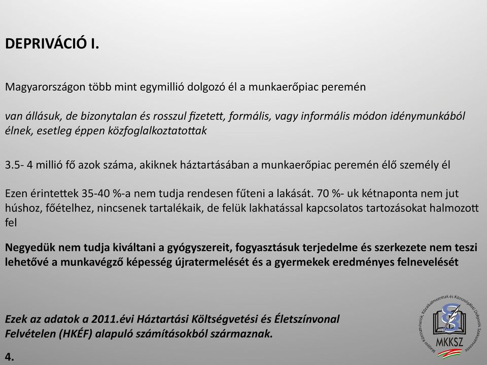 közfoglalkoztatottak 3.5-4 millió fő azok száma, akiknek háztartásában a munkaerőpiac peremén élő személy él Ezen érintettek 35-40 %-a nem tudja rendesen fűteni a lakását.