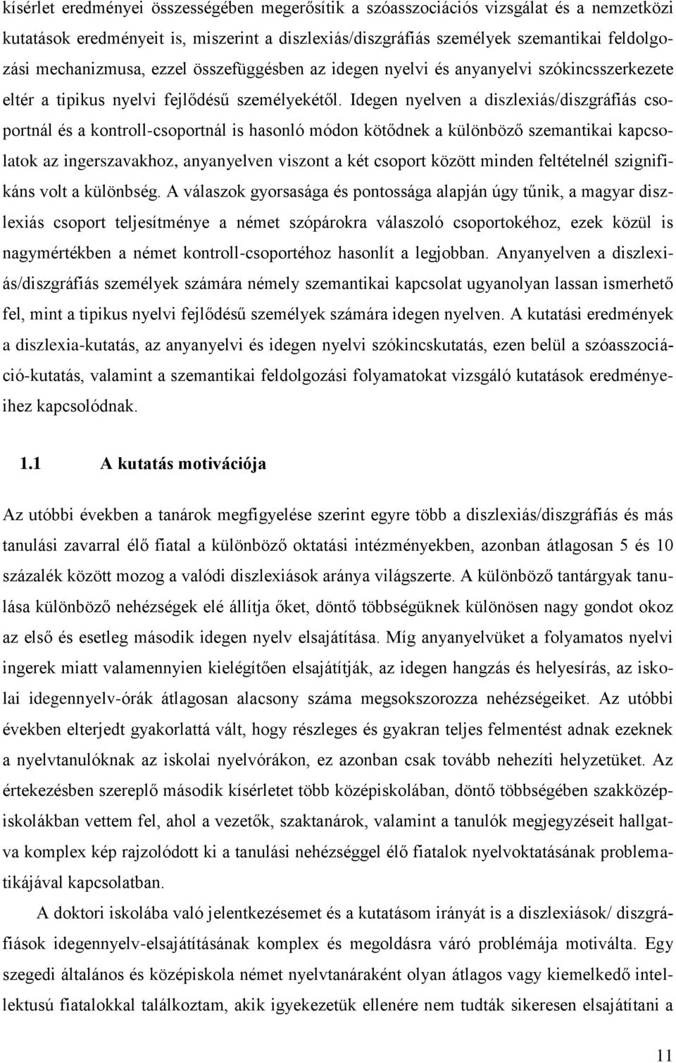 Idegen nyelven a diszlexiás/diszgráfiás csoportnál és a kontroll-csoportnál is hasonló módon kötődnek a különböző szemantikai kapcsolatok az ingerszavakhoz, anyanyelven viszont a két csoport között