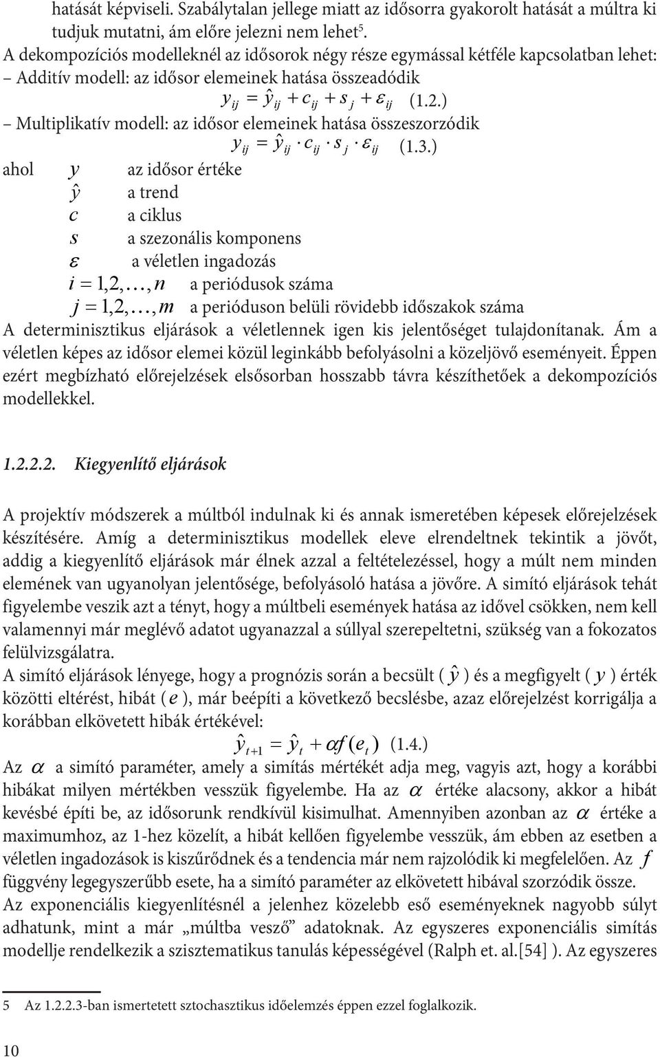 .) Muliplikaív modell: az idősor elemeinek haása összeszorzódik (.3.