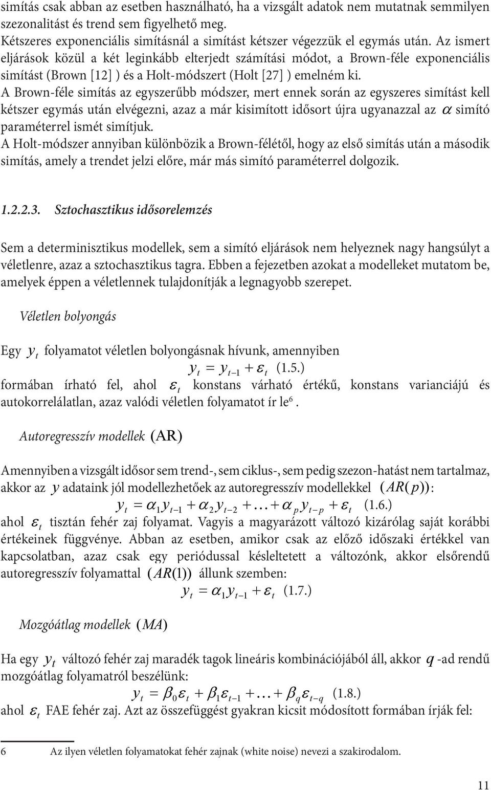 A Brown-féle simíás az egyszerűbb módszer, mer ennek során az egyszeres simíás kell készer egymás uán elvégezni, azaz a már kisimío idősor újra ugyanazzal az simíó paraméerrel ismé simíjuk.